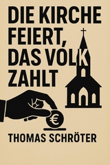 Die Kirche feiert, das Volk zahlt - Thomas Schr&ouml;ter