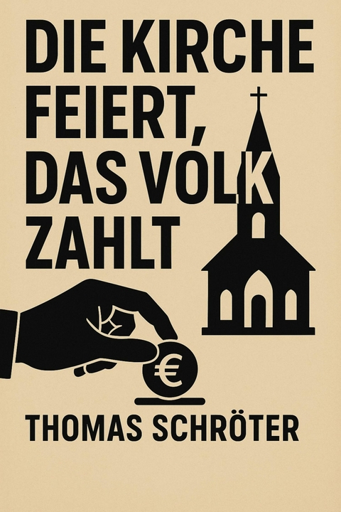 Die Kirche feiert, das Volk zahlt - Thomas Schr&ouml;ter