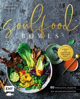 Soulfood Bowls &ndash; 80 Wohlf&uuml;hl-Rezepte mit Aromenfeuerwerk - Katharina K&uuml;llmer