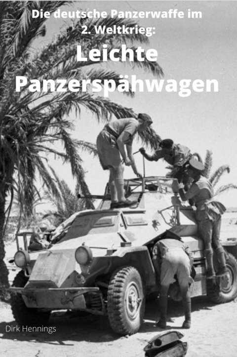 Die deutsche Panzerwaffe im 2. Weltkrieg: Leichte Panzersp&auml;hwagen - Dirk Hennings
