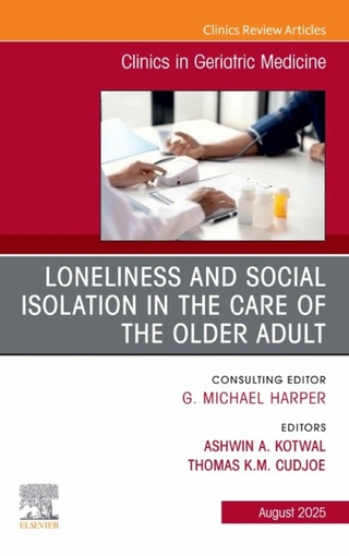 Loneliness and Social Isolation in the Care of the Older Adult, An Issue of Clinics in Geriatric Medicine