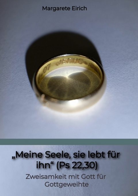 „Meine Seele, sie lebt für ihn“ (Ps 22,30) - Margarete Eirich