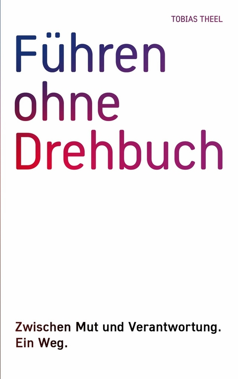 F&uuml;hren ohne Drehbuch - Tobias Theel