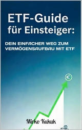ETF-Guide f&uuml;r Einsteiger: Dein einfacher Weg zum Verm&ouml;gensaufbau mit ETF - Mirko Kukuk