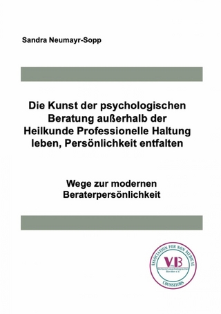 Die Kunst der psychologischen Beratung außerhalb der Heilkunde Professionelle Haltung leben, Persönlichkeit entfalten