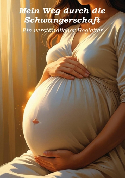 Mein Weg durch die Schwangerschaft - Ein verständlicher Begleiter - Ulrich Orlowski