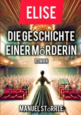 Elise - Die Geschichte einer M&ouml;rderin - Manuel St&ouml;rrle