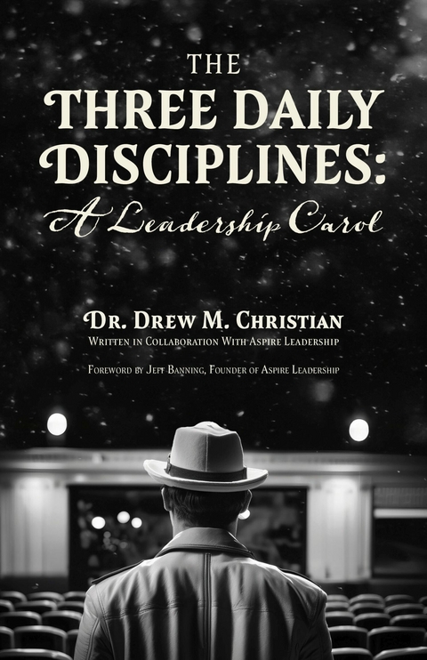 The Three Daily Disciplines: A Leadership Carol -  Dr. Drew M. Christian