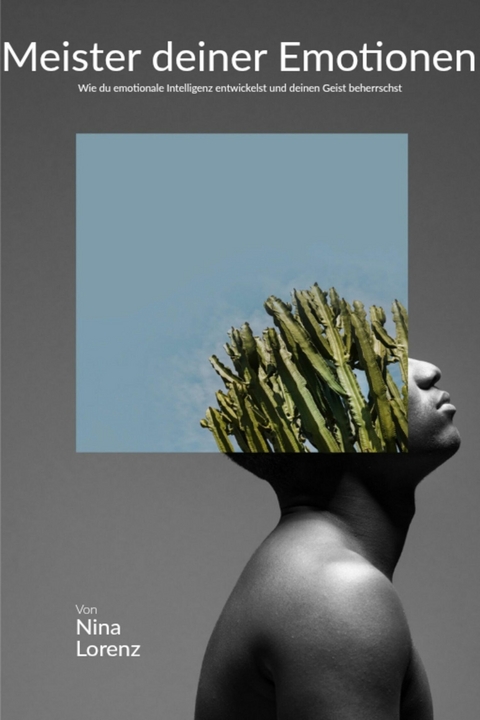'Meister deiner Emotionen: Wie du emotionale Intelligenz entwickelst und deinen Geist beherrschst' -  Nina Lorenz