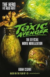 The Toxic Avenger: The Official Movie Novelisation - Adam Cesare