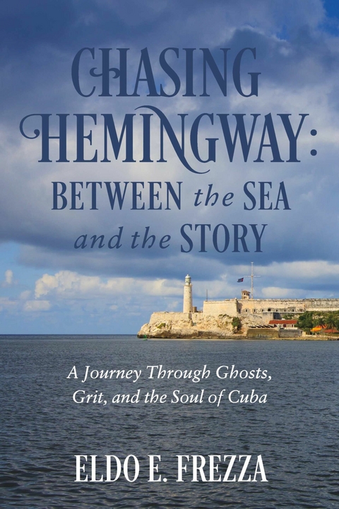Chasing Hemingway: Between the Sea and the Story -  Eldo E Frezza