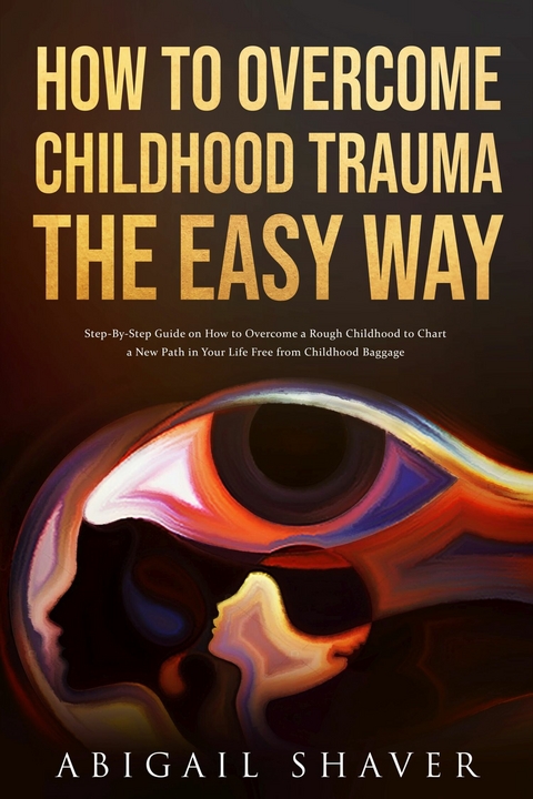 How To Overcome Childhood Trauma The Easy Way -  Abigail Shaver