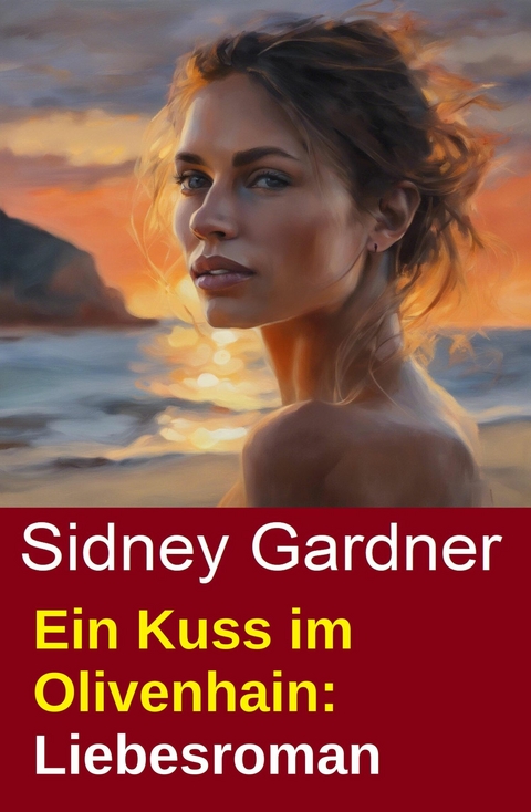 Ein Kuss im Olivenhain: Liebesroman -  Sidney Gardner