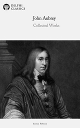 Delphi Collected Works of John Aubrey Illustrated - John Aubrey