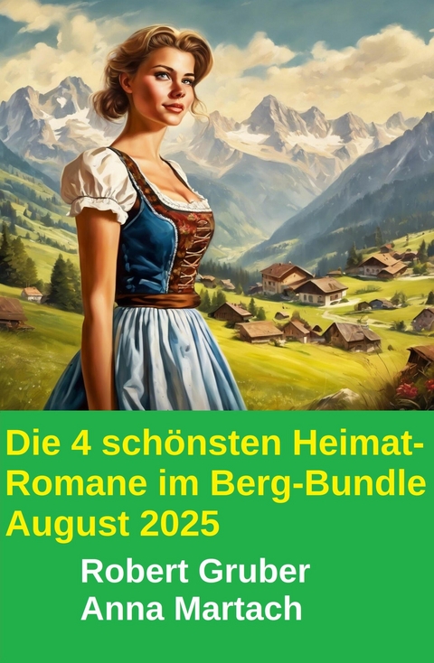 Die 4 sch&ouml;nsten Heimat-Romane im Berg-Bundle August 2025 -  Robert Gruber,  Anna Martach