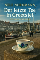 Der letzte Tee in Greetsiel - Nele Nordmann