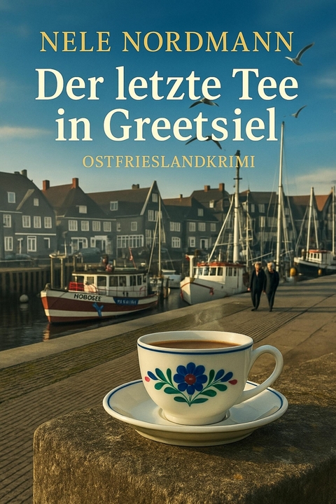 Der letzte Tee in Greetsiel - Nele Nordmann