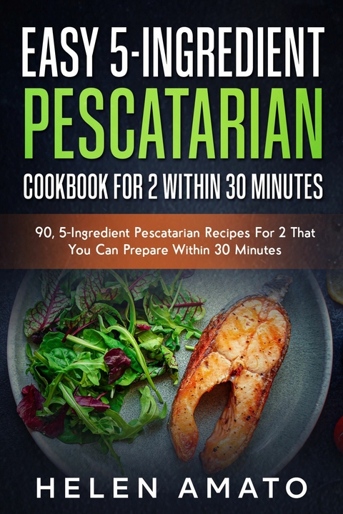 Easy 5-Ingredient Pescatarian Cookbook For 2 Within 30 Minutes -  Helen Amato