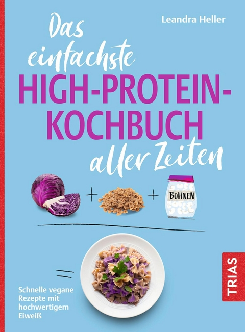 Das einfachste High-Protein-Kochbuch aller Zeiten - Leandra Heller