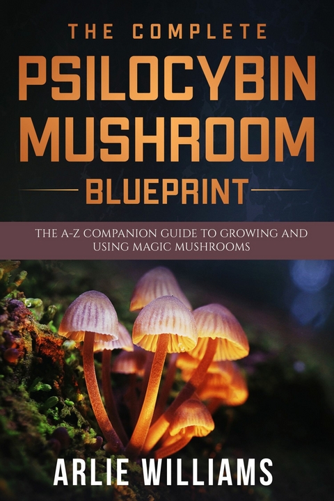 The Complete Psilocybin Mushroom Blueprint -  Arlie Williams