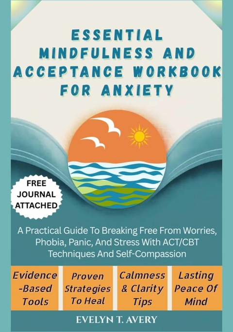 ESSENTIAL MINDFULNESS AND ACCEPTANCE WORKBOOK FOR ANXIETY - Evelyn T. Avery
