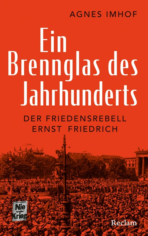 Ein Brennglas des Jahrhunderts. Der Friedensrebell Ernst Friedrich - Agnes Imhof