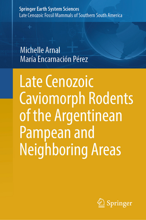 Late Cenozoic Caviomorph Rodents of the Argentinean Pampean and Neighboring Areas -  Michelle Arnal,  María Encarnación Pérez