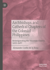 Archbishops and Cathedral Chapters of the Colonial Philippines -  Alexandre Coello de la Rosa
