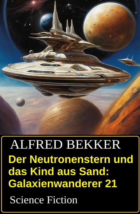 Der Neutronenstern und das Kind aus Sand: Science Fiction: Galaxienwanderer 21 -  Alfred Bekker