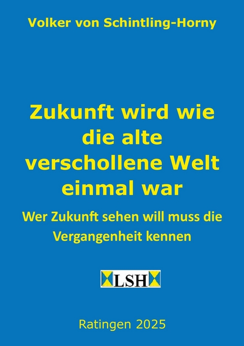 Zukunft wird wie die alte verschollene Welt einmal war - Volker von Schintling-Horny