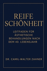 Reife Sch&ouml;nheit - Leitfaden f&uuml;r &auml;sthetische Behandlungen nach dem 40. Lebensjahr - Camil Walter Zahner