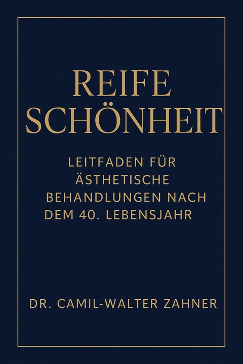 Reife Sch&ouml;nheit - Leitfaden f&uuml;r &auml;sthetische Behandlungen nach dem 40. Lebensjahr - Camil Walter Zahner