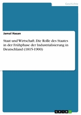 Staat und Wirtschaft. Die Rolle des Staates in der Fr&uuml;hphase der Industrialisierung in Deutschland (1815-1900) - Jamal Hasan
