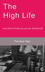 The High Life: eine fiktive Erz&auml;hlung aus der Beraterwelt - Theodora Tapir