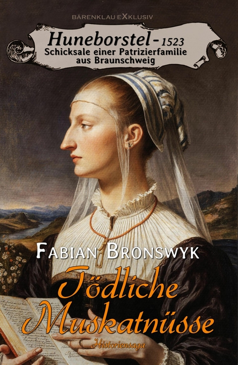 Huneborstel, anno 1523 - Schicksale einer Patrizierfamilie aus Braunschweig - T&ouml;dliche Muskatn&uuml;sse - Fabian Bronswyk
