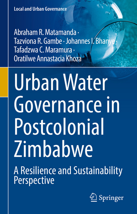 Urban Water Governance in Postcolonial Zimbabwe - Abraham R. Matamanda, Tazviona R. Gambe, Johannes I. Bhanye, Tafadzwa C. Maramura, Oratilwe Annastacia Khoza