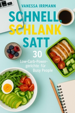 Schnell, schlank, satt – 30 Low-Carb-Powergerichte für Busy People