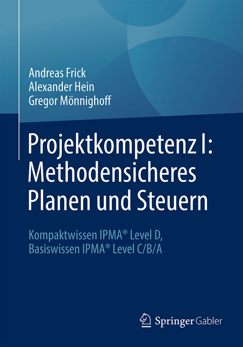 Projektkompetenz I: Methodensicheres Planen und Steuern -  Andreas Frick,  Alexander Hein,  Gregor Mönnighoff