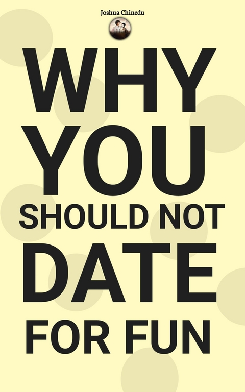 Why you should not date for fun -  Joshua Chinedu