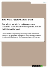 Inwiefern hat die Legalisierung von Cannabis Einfluss auf den illegalen Konsum bei Minderj&auml;hrigen? - Sirko Archut, C&egrave;cile-Charlotte Grund