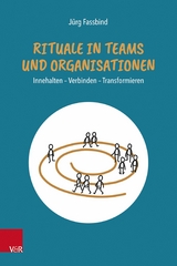 Rituale in Teams und Organisationen - J&uuml;rg Fassbind