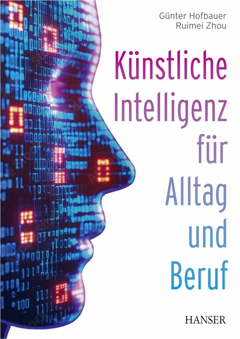 Künstliche Intelligenz für Alltag und Beruf - Günter Hofbauer, Ruimei Zhou