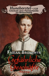 Huneborstel, anno 1528 - Schicksale einer Patrizierfamilie aus Braunschweig - Gef&auml;hrliche Gesch&auml;fte - Fabian Bronswyk