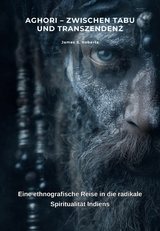 Aghori &ndash; Zwischen Tabu und Transzendenz - James S. Roberts