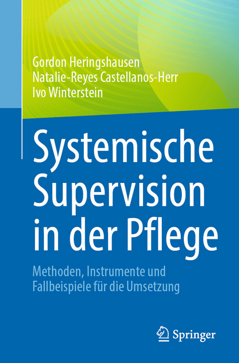 Systemische Supervision in der Pflege -  Gordon Heringshausen,  Natalie-Reyes Castellanos-Herr,  Ivo Winterstein