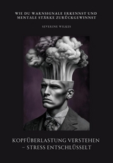 Kopf&uuml;berlastung verstehen &ndash; Stress entschl&uuml;sselt - Severine Wilkes