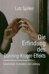 Die Erfindung des Dunning-Kruger-Effekts - Lutz Spilker