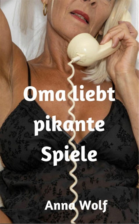 Oma liebt pikante Spiele - Anna Wolf