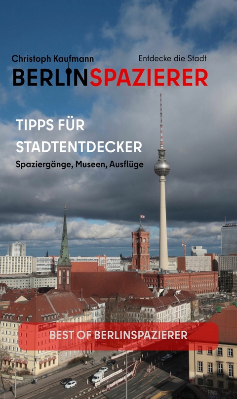 Berlinspazierer - Tipps f&uuml;r  Stadtentdecker -  Christoph Kaufmann