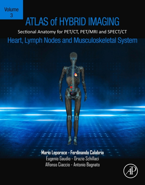Atlas of Hybrid Imaging Sectional Anatomy for PET/CT, PET/MRI and SPECT/CT Vol. 3: Heart, Lymph Node and Musculoskeletal System -  Antonio Bagnato,  Ferdinando Calabria,  Alfonso Ciaccio,  Eugenio Gaudio,  Mario Leporace,  Orazio Schillaci